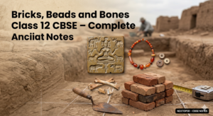 Read more about the article Class 12 History Notes: Chapter 1 Bricks, Beads and Bones — Complete Harappan Civilisation Summary, Notes, NCERT Solutions